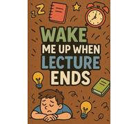 Wake Me Up When Lecture Ends: Funny Student Notebook for School, College & University: A Hilarious Academic Journal for Tired Students, Note-Taking, Doodling, or Just Surviving Class