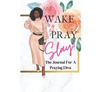 WAKE PRAY SLAY: The Journal For A Praying Diva