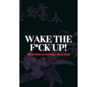 WAKE THE F*CK UP: 100 Quotes to Rewires Your Mind, Motivational Quotes for Men and Women Who Want to Conquer Life and Ready to Dominate