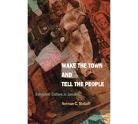 Wake the Town and Tell the People : Dancehall Culture in Jamaica