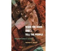 Wake the Town and Tell the People: Dancehall Culture in Jamaica
