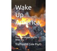 Wake Up America,: The Apocalypse Begins With You (The Coming of Christ’s Reign on Earth)
