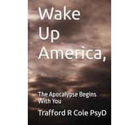 Wake Up America,: The Apocalypse Begins With You (The Coming of Christ’s Reign on Earth)