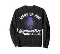 Wake up and Gymnastics now - Gymnast Gymnastics Sweatshirt