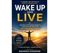 Wake Up and Live: A Summary and Analysis of Dorothy Brand's Book: Key Ideas and Practical Lessons to Overcome the Will to Fail and Create a Life of Purpose