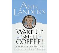 Wake Up and Smell the Coffee!: Advice, Wisdom, and Uncommon Good Sense