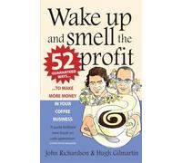 Wake Up and Smell the Profit: 52 guaranteed ways to make more money in your coffee business