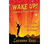 Wake Up! Awakening Through Reflection: A 10-Day Life Lessons Workshop