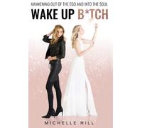 Wake Up B*tch: Awakening Out Of The Ego And Into The Soul