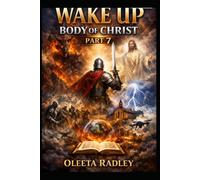 WAKE UP BODY OF CHRIST - PART 7: The Final Hour Has Come. Rise, Arise, and Walk in Your Kingdom Authority