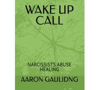 WAKE UP CALL: NARCISSISTS ABUSE HEALING