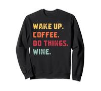 Wake Up Coffee Do Things Wine - Funny Sarcastic Routine Pun Sweatshirt