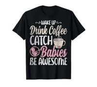 Wake Up Drink Coffee Catch Babes Be Awesome L&D Nurse Gifts T-Shirt