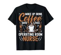 Wake Up Drink Coffee Save Lives - Operating Room OR Nurse T-Shirt