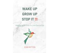 WAKE UP! GROW UP!! STOP IT!!!: WAKING UP IN TIME TO LIVE/DANCE/DIE