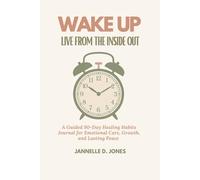 Wake Up: Live From the Inside Out: A Guided 90-Day Healing Habits Journal for Emotional Care, Growth, and Lasting Peace