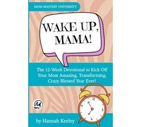 Wake Up, Mama!: The 12-Week Devotional to Kick Off Your Most Amazing, Transforming, Crazy Blessed Year Ever!