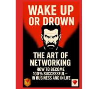 Wake Up or Drown - The Art of Networking: Success, Business & Motivation for Entrepreneurs and Leaders
