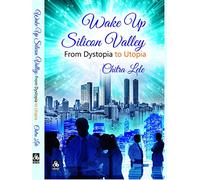 WAKE UP SILICON VALLEY FROM DYSTOPIA TO UTOPIA