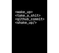 Wake up! Take a shit, GitHub commit, shake up!: Funny IT Programmer, Developer, Coder, Software Engineer Blank Journal Notebook