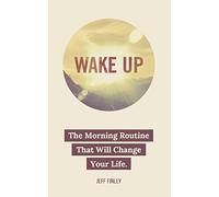 Wake Up: The Morning Routine That Will Change Your Life