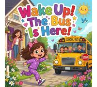 Wake Up, the School Bus Is Here!: A First Day of School Bus Ride Story