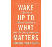 Wake Up to What Matters: A Guide to Tibetan Buddhism for the Next Generation