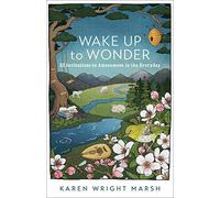 Wake Up to Wonder: 22 Invitations to Amazement in the Everyday