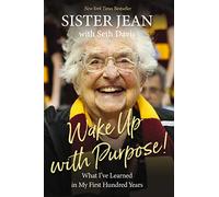Wake Up With Purpose!: What I’ve Learned in My First Hundred Years