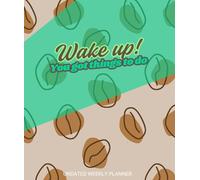 Wake Up! You Got Things To Do (coffee edition): Planner Settimanale Non Datato | Agenda Organizer Coffee Edition con Tracker Abitudini