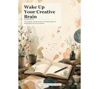Wake Up Your Creative Brain: Tiny Prompts, Gentle Quotes, and Simple Ideas for People Who Don't Feel Creative