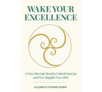 WAKE YOUR EXCELLENCE: A Non-fairytale Road to Unlock Your Joy and Live Happily Ever After