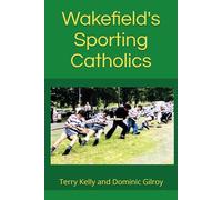 Wakefield's Sporting Catholics: A tribute to our sporting heros and the priests and teachers who influenced them (History of St. Austin's Wakefield)