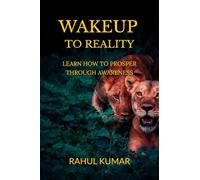 WAKEUP TO REALITY: LEARN HOW TO PROSPER THROUGH AWARENESS
