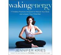 Waking Energy: 7 Timeless Practices Designed to Reboot Your Body and Unleash Your Potential