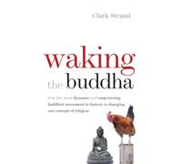 Waking the Buddha : How the Most Dynamic and Empowering Buddhist Movement in History Is Changing Our Concept of Religion