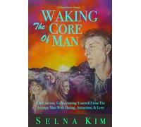 Waking The Core Of Man: The Gateway To Separating Yourself From The Average Man With Dating, Attraction, & Love