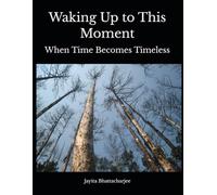 Waking Up to This Moment: When Time Becomes Timeless