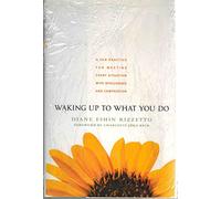 Waking Up to What You Do: A ZEN Practice for Meeting Every Situation with Intelligence and Compassion