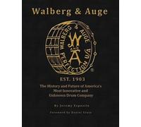 Walberg & Auge: (Black & White) The History and Future of America's Most Innovative and Unknown Drum Company