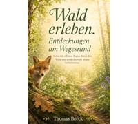 Wald erleben. Entdeckungen am Wegesrand: Gehe mit offenen Augen durch den Wald und entdecke viele kleine Geheimnisse.