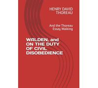 WALDEN, and ON THE DUTY OF CIVIL DISOBEDIENCE: And the Thoreau Essay, Walking