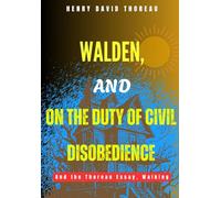WALDEN, and ON THE DUTY OF CIVIL DISOBEDIENCE: And the Thoreau Essay, Walking
