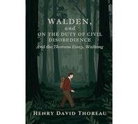 WALDEN, and ON THE DUTY OF CIVIL DISOBEDIENCE: And the Thoreau Essay, Walking