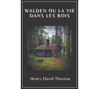 Walden ou la vie dans les bois | Henry David Thoreau: Texte intégral (Annoté d'une biographie)