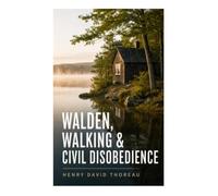 Walden, Walking & Civil Disobedience: 3 Thoreau Classics: Transcendental Essays on Simple Living, Wild Nature, Conscience, and Civil Resistance