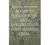 Waldi ist eingezogen Mein ungebetener Gast namens Krebs: Mit Krebs leben Geschichten von Waldi und mir