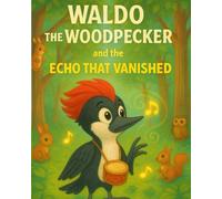 Waldo the Woodpecker and the Echo That Vanished: A Musical Story About Listening, Patience, and Harmony (Waldo the Woodpecker's Musical Adventure)