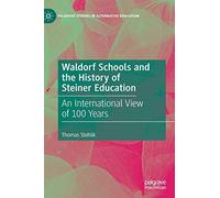 Waldorf Schools and the History of Steiner Education: An International View of 100 Years (Palgrave Studies in Alternative Education)