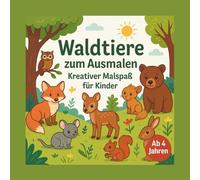 Waldtiere zum Ausmalen - Kreativer Malspaß für Kinder ab 4 Jahren: Tiere des Waldes entdecken und ausmalen - spielerisches Lernen und Malspaß
